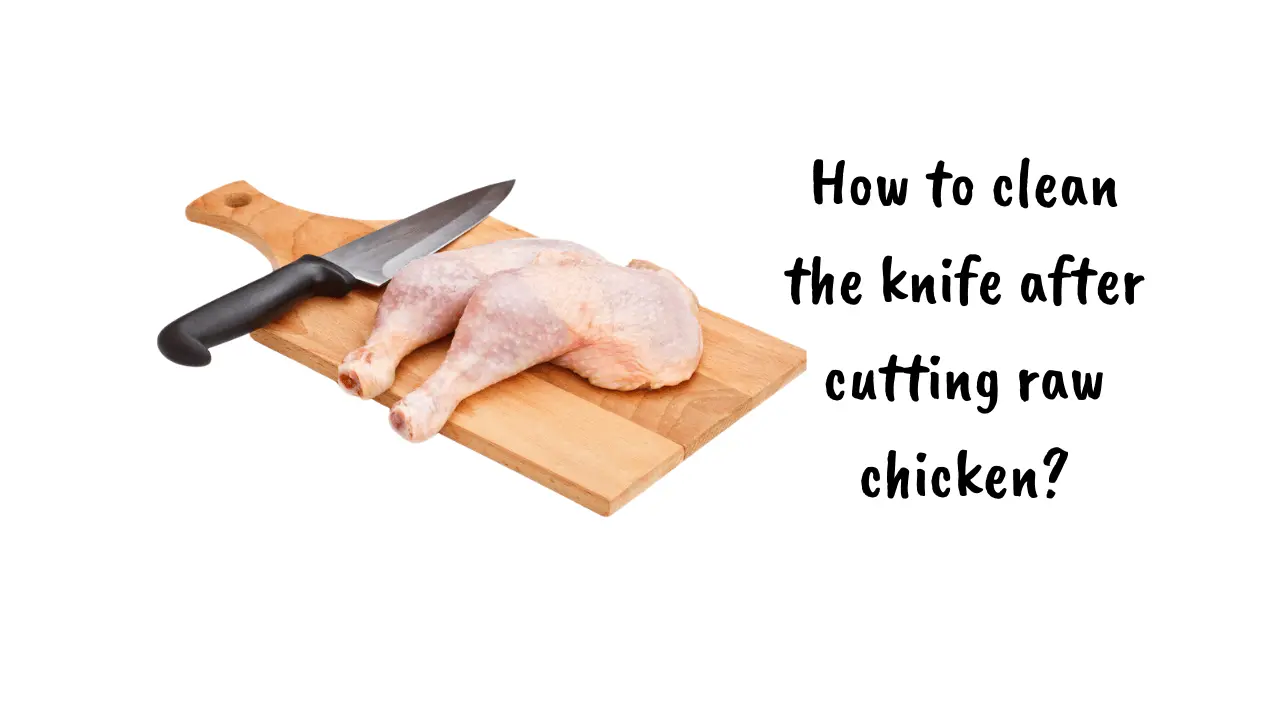 how-to-clean-the-knife-after-cutting-raw-chicken